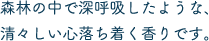 森林の中で深呼吸したような、清々しい心落ち着く香りです。